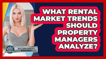 What Rental Market Trends Should Property Managers Analyze? - Mastering Property Management