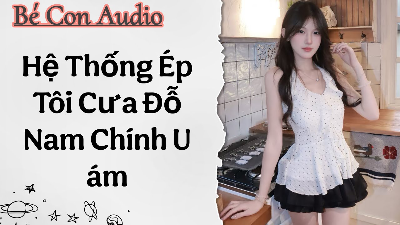 Full Audio | Hệ Thống Ép Tôi Cưa Đổ Nam Chính U ám   #truyenaudio #audio