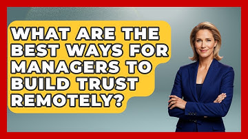 What Are The Best Ways For Managers To Build Trust Remotely? - Modern Manager Toolbox