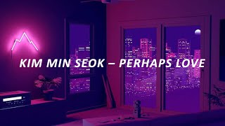 Video thumbnail of "KIM MIN SEOK - PERHAPS LOVE (EASY LYRICS)"