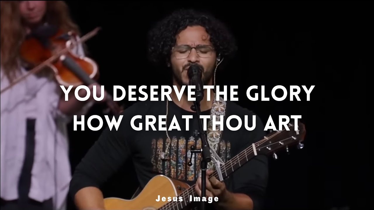 You Deserve The Glory + How Great Thou Art | Jesus Image You Deserve The Glory + How Great Thou Art | Jesus Image