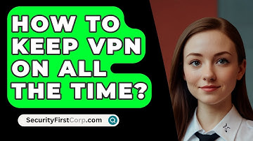 How To Keep VPN On All The Time? - SecurityFirstCorp.com