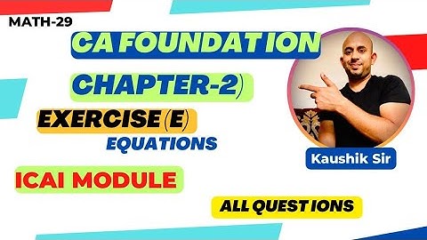 CA-FOUNDATION, Chapter-2, Equations, Exercise (E) from  (ICAI) By Kaushik Sir