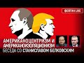 АМЕРИКАНОЦЕНТРИЗМ И АМЕРИКАНОИЗОЛЯЦИОНИЗМ. БЕСЕДА СО СТАНИСЛАВ БЕЛКОВСКИЙ