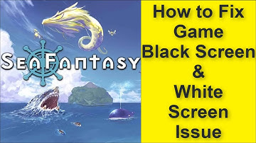 How to Fix Sea Fantasy Game Black Screen Issue - Game White Screen Issue 2025