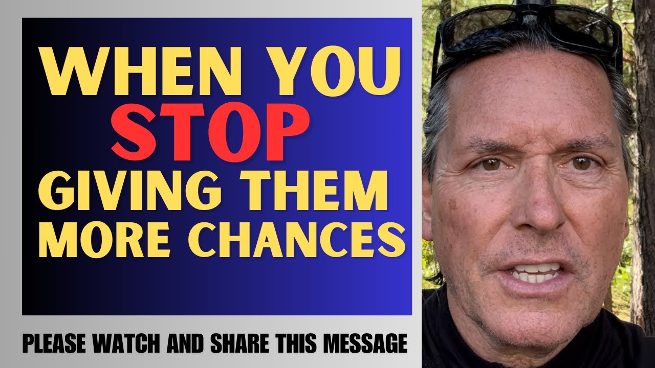 WHEN YOU STOP GIVING THEM MORE CHANCES
