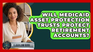 Will Medicaid Asset Protection Trusts Protect Retirement Accounts? - Elder Law Guru