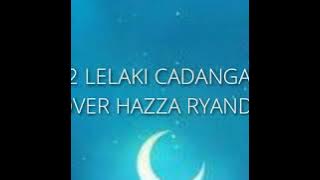 T2 LELAKI CADANGAN COVER HAZZA RYANDRA (VIDIO LIRIK)