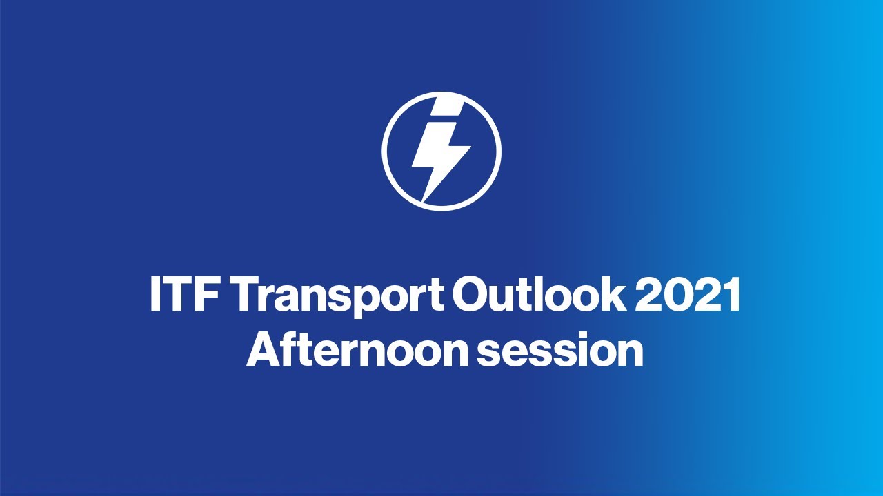 ITF Transport Outlook 2021 - Afternoon Session
