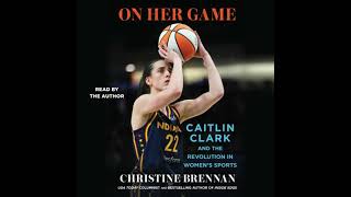 On Her Game: Caitlin Clark and the Revolution in Women's Sports - Christine Brennan