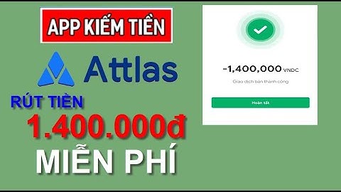 Hướng Dẫn Rút 1.400.000đ Miễn Phí App Attlas về Ngân Hàng - Kiếm Tiền Online