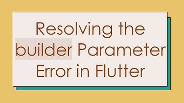 Resolving the builder Parameter Error in Flutter