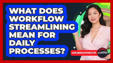 What Does Workflow Streamlining Mean For Daily Processes?