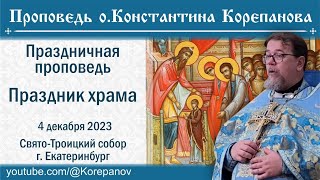 Праздник Храма. Праздничная Проповедь Иерея Константина Корепанова (4.12.2023)