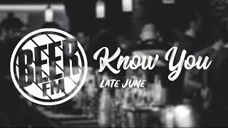 Late June - Know you