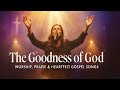 The Goodness of God – Uplifting Christian Worship & Praise Songs(CeCe Winans × Hillsong Inspired)