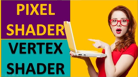 What is Shader? What is Pixel Shader & Vertex Shader? How do I check my graphics card pixel shader?
