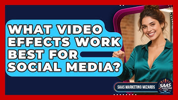 What Video Effects Work Best For Social Media? - Saas Marketing Wizards