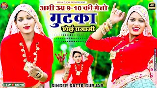 अभी उमर 9-10 की मेंतो गुटका खेलूँ राजा जी | Abhi Umar 9 10 Ki Meto Gutka Khelu Raja Ji~Satto Gurjar