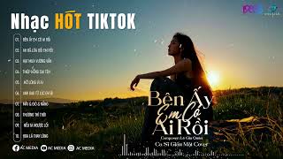 Nhạc Hót TikTok 2026 | Bên Ấy Em Có Ai Rồi - Anh Đã Lừa Dối Em Rồi - Hạt Mưa Vương Vấn
