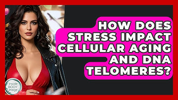 How Does Stress Impact Cellular Aging And DNA Telomeres? - Inside Body Image