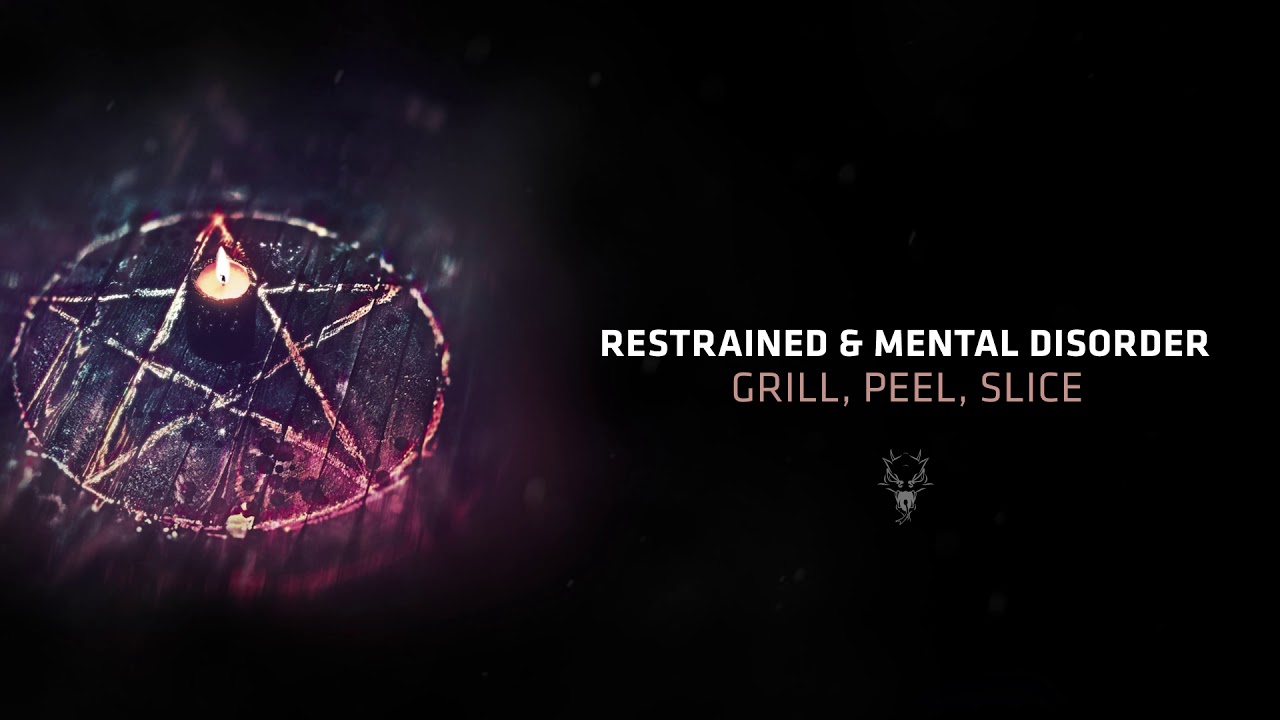 Watch Restrained & Mental Disorder - Grill, Peel, Slice on YouTube