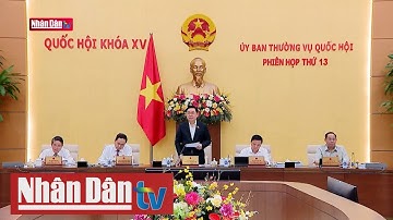 Khai mạc Phiên họp thứ 13 của Ủy ban Thường vụ Quốc hội