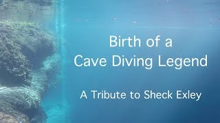 Birth of a Cave Diving Legend - A Tribute  to Sheck Exley