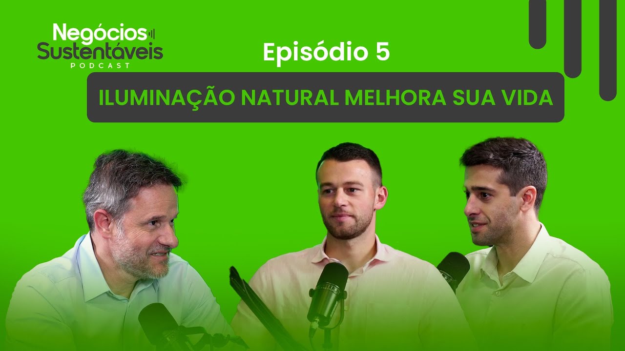 ILUMINAÇÃO NATURAL MELHORA SUA VIDA (Com Cassio Pissetti) Negócios Sustentáveis 05
