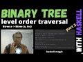 Mark nodes with levels and level order traversal in binary tree with Haskell
