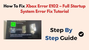 How To Fix Xbox Error E102 – Full Startup System Error Fix Tutorial