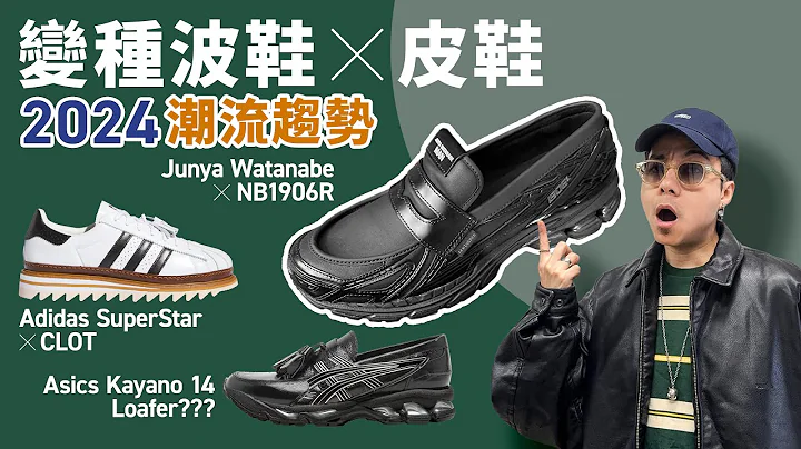 【波鞋 x 皮鞋 2024 潮流来袭】Junya Watanabe x NB 1906！CLOT x Adidas SuperStar！这个潮流，你不能挡！#自拍豪讲鞋 (中文字幕) - 天天要闻