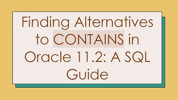Finding Alternatives to CONTAINS in Oracle 11.2: A SQL Guide