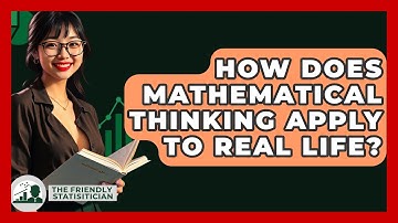 How Does Mathematical Thinking Apply to Real Life? - The Friendly Statistician