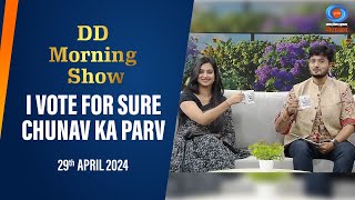 DD Morning Show | I Vote For Sure | Chunav Ka Parv | 29th April 2024