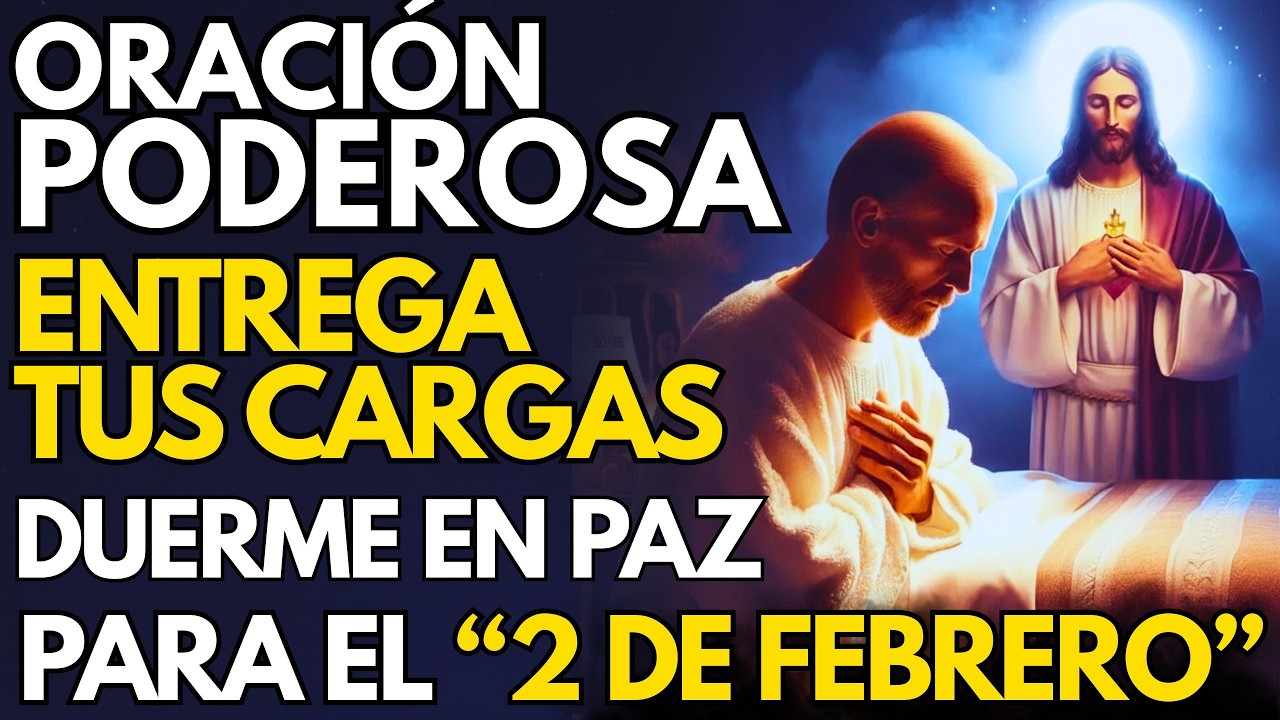 ORACIÓN PODEROSA 🙏 ENTREGA TUS CARGAS A DIOS ESTA NOCHE Y DUERME EN PAZ | 2 DE FEBRERO