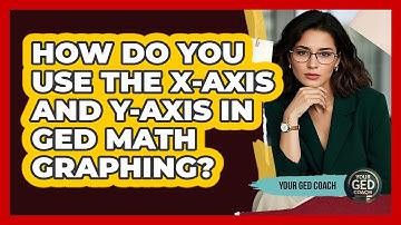 How Do You Use The X-axis And Y-axis In GED Math Graphing? - Your GED Coach