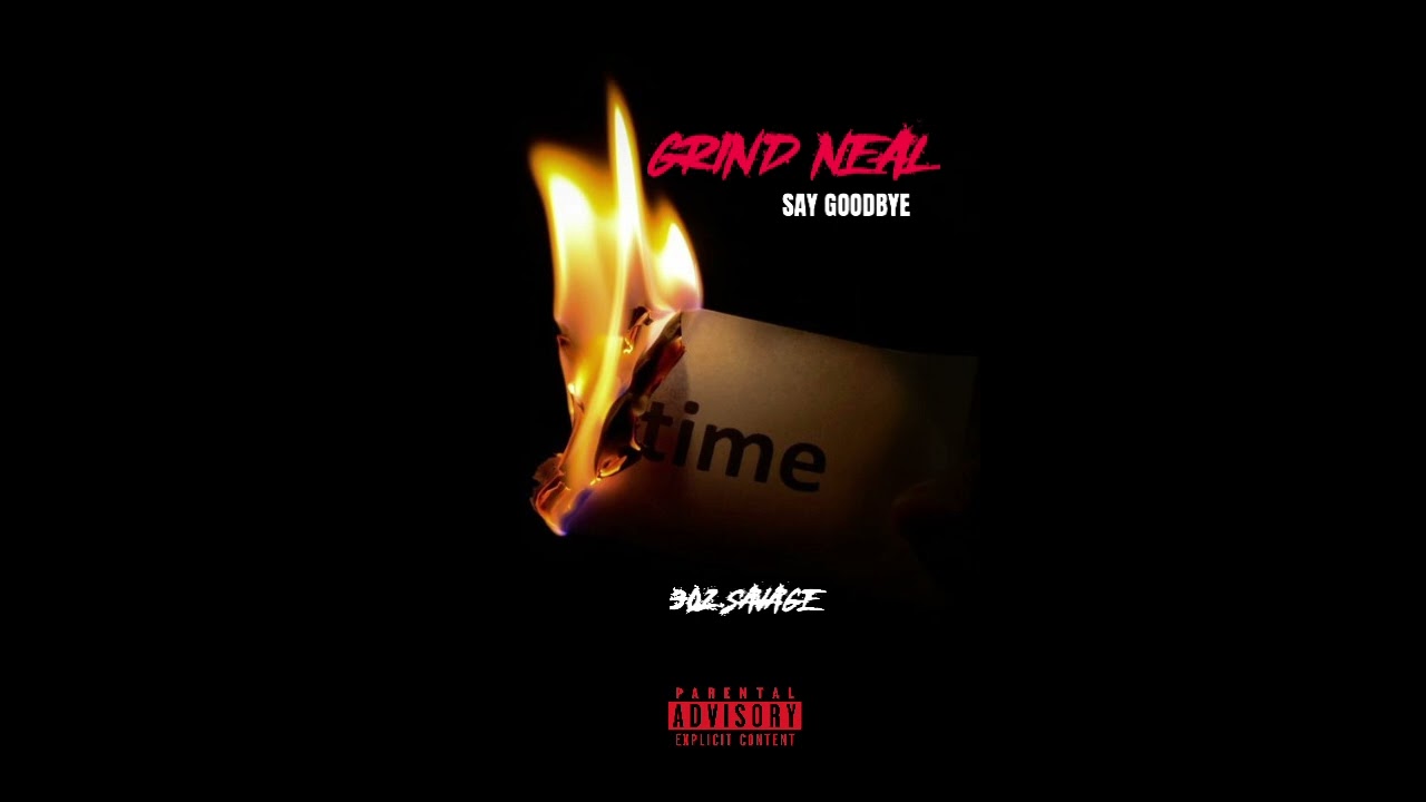 GRIND NEAL  SAY GOODBYE FT ---302SAVAGE