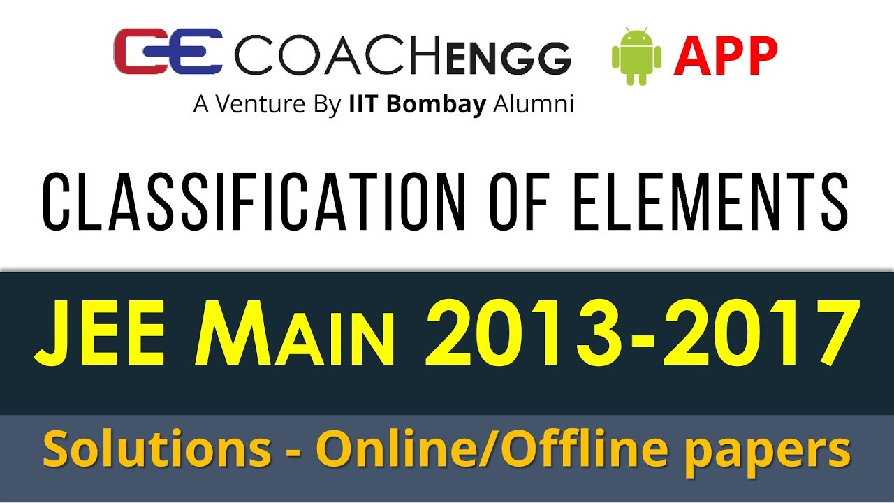 JEE Main Solutions | Classification of Elements | 2013 to 2017 | Offline Online | COACHENGG APP