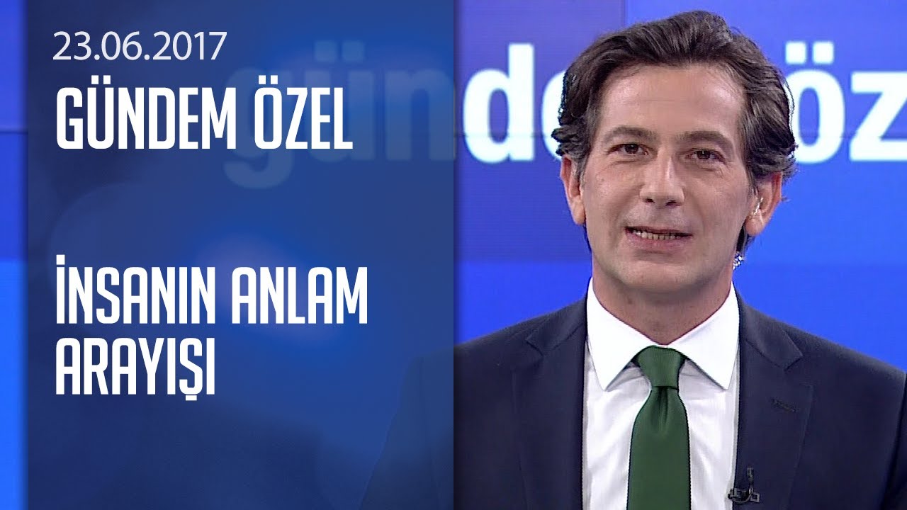 nsan n Anlam Aray G ndem zel 23 06 2017 Cuma YouTube