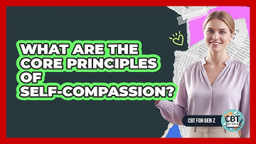 What Are The Core Principles Of Self-Compassion?