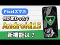PixelスマホがAndroid15になったら何が変わる？どんな新機能が増えた？