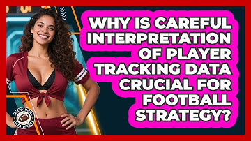 Why Is Careful Interpretation Of Player Tracking Data Crucial For Football Strategy?