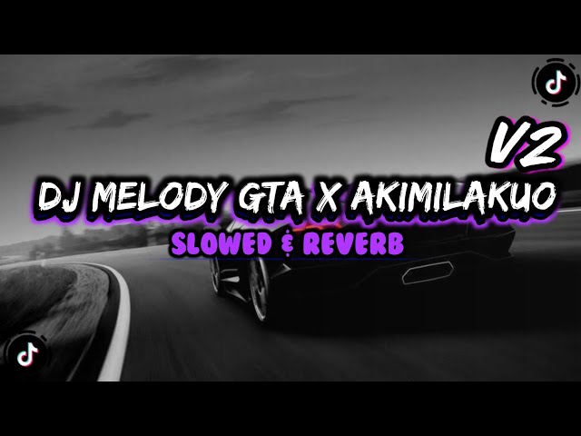 DJ MELODY GTA X AKIMILAKUO V2  |SLOWED & REVERB class=
