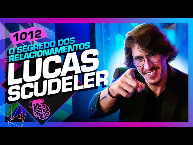 O SEGREDO DOS RELACIONAMENTOS: LUCAS SCUDELER - Inteligência Ltda. Podcast #1012 class=