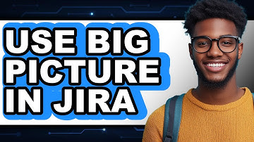 How to Use Big Picture in Jira - Easy Guide