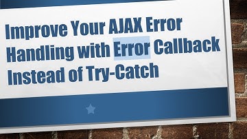 Improve Your AJAX Error Handling with Error Callback Instead of Try-Catch