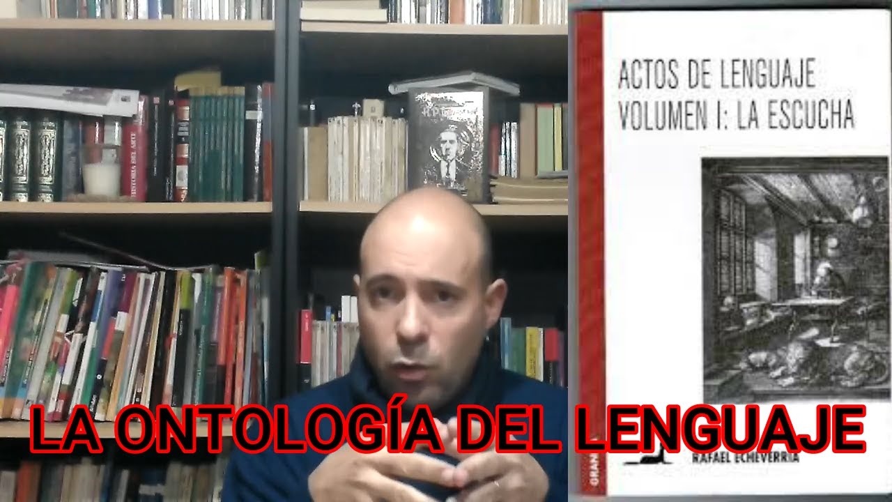 LA ONTOLOGÍA DEL LENGUAJE (RAFAEL ECHEVERRÍA) - YouTube