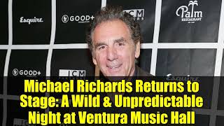 Michael Richards Returns to Stage: A Wild & Unpredictable Night at Ventura Music Hall