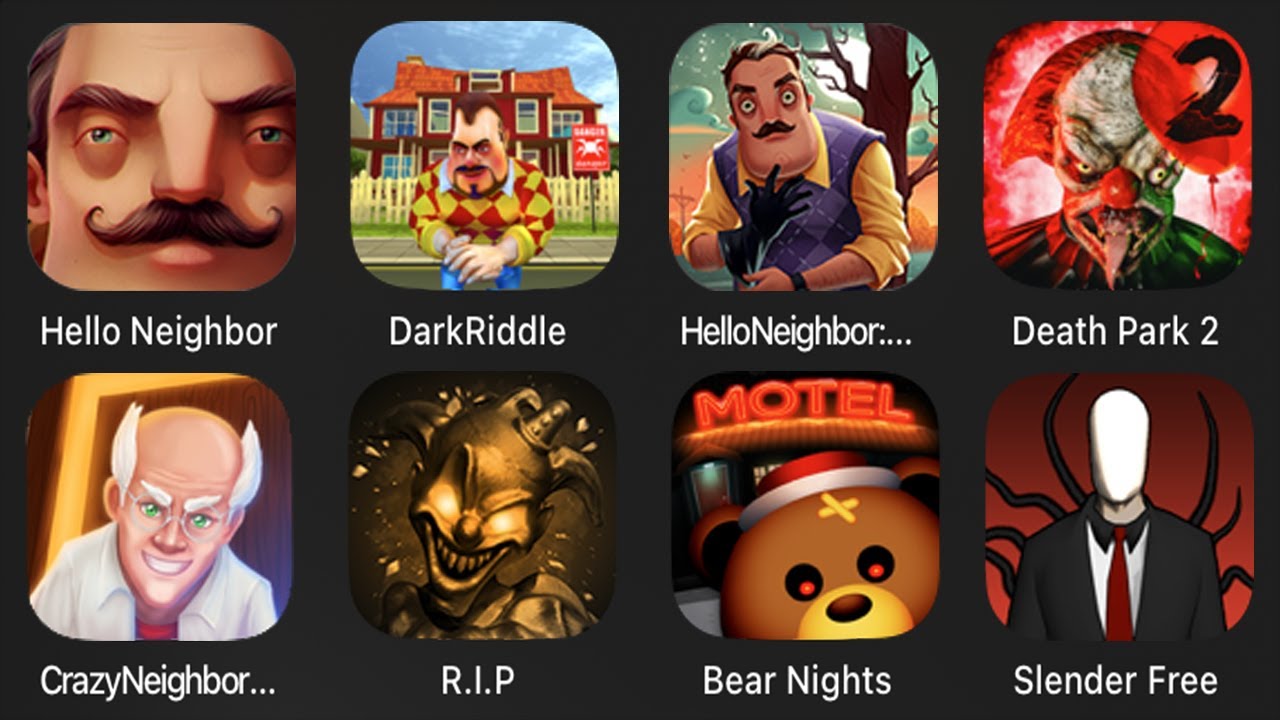 Hello Neighbor, Dark Riddle, Hello Neighbor Hide And Seek, Death Park 2, Crazy Neighbor Doctor, RIP